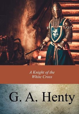 A Knight of the White Cross by Henty, G. a.