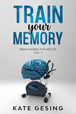 Train your Memory Vol. 1: Brain games for adults by Gesing, Kate