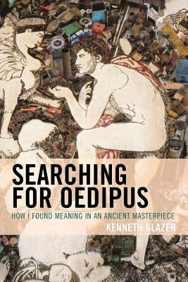 Searching for Oedipus: How I Found Meaning in an Ancient Masterpiece by Glazer, Kenneth