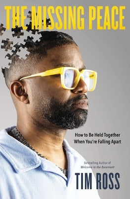 The Missing Peace: How to Be Held Together When You're Falling Apart by Ross, Tim