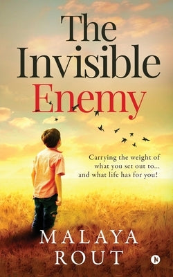 The Invisible Enemy: Carrying the Weight of What You Set Out To...and What Life Has for You! by Malaya Rout