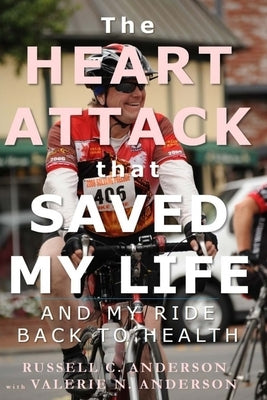 The Heart Attack That Saved My Life: And My Ride Back to Health by Anderson, Valerie N.
