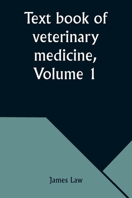 Text book of veterinary medicine, Volume 1 by Law, James