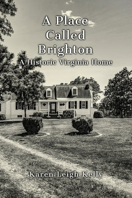 A Place Called Brighton: A Historic Virginia Home by Kelly, Karen Leigh
