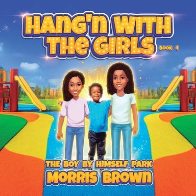 Hang'n with the Girls: Boy by Himself Park - Book 4 by Brown, Morris