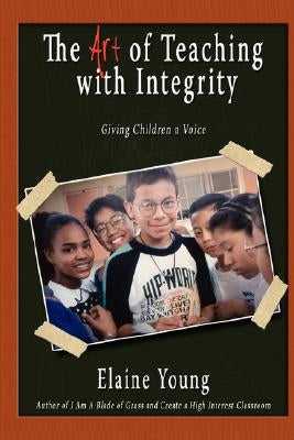 The Art of Teaching with Integrity: Giving Children a Voice by Young, Elaine