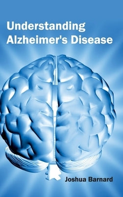 Understanding Alzheimer's Disease by Barnard, Joshua