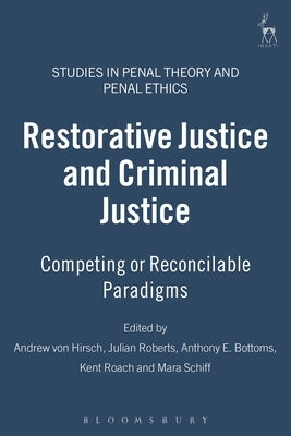 Restorative Justice and Criminal Justice: Competing or Reconcilable Paradigms by Hirsch, Andreas Von