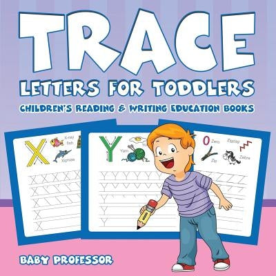 Trace Letters for Toddlers: Children's Reading & Writing Education Books by Baby Professor