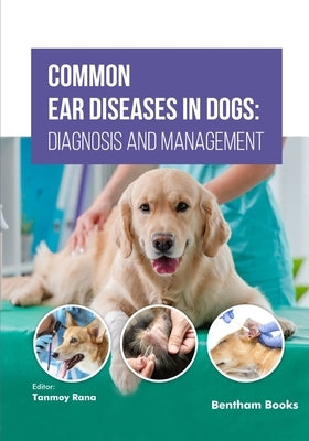 Common Ear Diseases in Dogs: Diagnosis and Management by Rana, Tanmoy