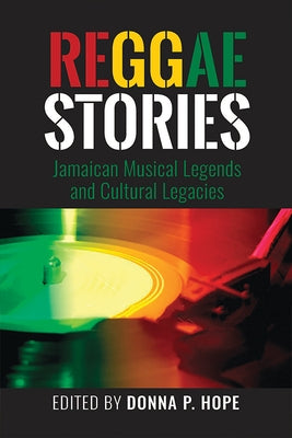 Reggaestories: Jamaican Musical Legends and Cultural Legacies by Hope, Donna P.