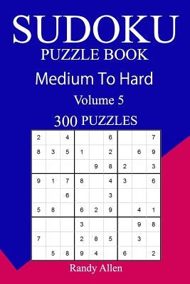 300 Medium to Hard Sudoku Puzzle Book by Allen, Randy