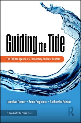 Guiding the Tide: The Call for Agency in 21st Century Business Leaders by Donner, Jonathan