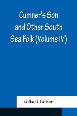 Cumner's Son and Other South Sea Folk (Volume IV) by Parker, Gilbert