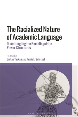 The Racialized Nature of Academic Language: Disentangling the Raciolinguistic Power Structures by Turkan, Sultan