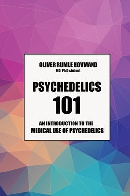 Psychedelics 101: An introduction to the medical use of psychedelics by Hovmand, Oliver Rumle