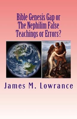 Bible Genesis Gap or The Nephilim False Teachings or Errors?: Is There Absolute Certainty in These Biblical Doctrines? by Lowrance, James M.