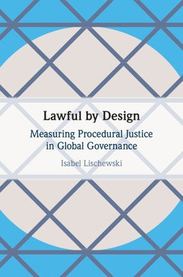 Lawful by Design: Measuring Procedural Justice in Global Governance by Lischewski, Isabel