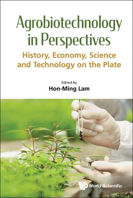 Agrobiotechnology in Perspectives: History, Economy, Science and Technology on the Plate by Lam, Hon-Ming