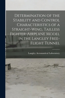 Determination of the Stability and Control Characteristics of a Straight-wing, Tailless Fighter-airplane Model in the Langley Free-flight Tunnel by Langley Aeronautical Laboratory