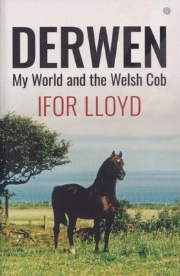 Derwen - My World and the Welsh Cob by Lloyd, Ifor
