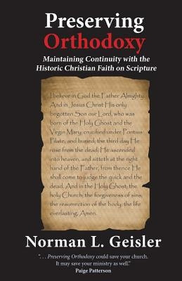 Preserving Orthodoxy: Maintaining Continuity with the Historic Christian Faith on Scripture by Geisler, Norman L.
