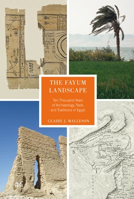 The Fayum Landscape: Ten Thousand Years of Archaeology, Texts, and Traditions in Egypt by Malleson, Claire J.