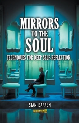 Mirrors to the Soul: Techniques for Deep Self-Reflection by Barren, Stan