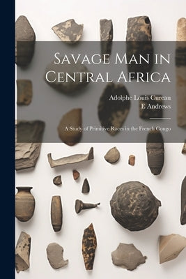 Savage man in Central Africa; a Study of Primitive Races in the French Congo by Cureau, Adolphe Louis