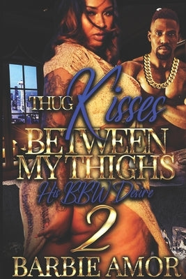 Thug Kisses Between My Thighs 2: (His BBW Desire) by Amor, Barbie