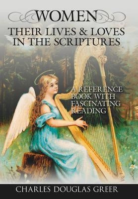 Women, Their Lives & Loves, in the Scriptures: A Reference Book with Fascinating Reading by Greer, Charles Douglas