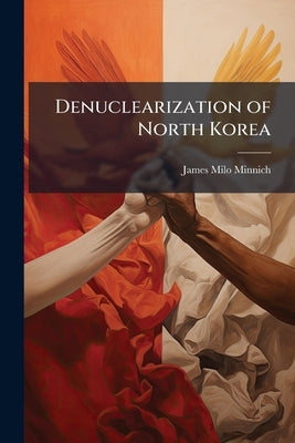 Denuclearization of North Korea by Minnich, James Milo