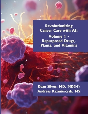 Revolutionizing Cancer Care with AI - Volume 1: Repurposed Drugs, Plants, and Vitamins by Kazmierczak, Andreas