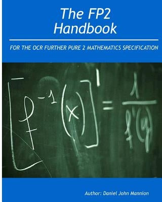 The FP2 Handbook: Intended for the OCR Further Pure 2 Mathematics specification by Mannion, Daniel John