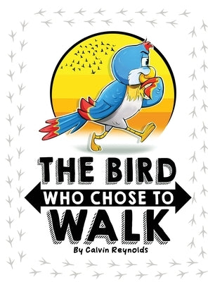 The Bird Who Chose To Walk by Reynolds, Calvin