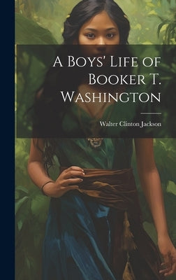 A Boys' Life of Booker T. Washington by Jackson, Walter Clinton 1879-1959