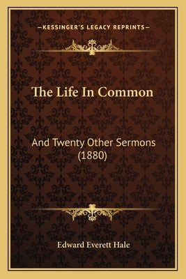 The Life In Common: And Twenty Other Sermons (1880) by Hale, Edward Everett