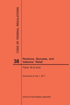 Code of Federal Regulations Title 38, Pensions, Bonuses and Veterans' Relief, Parts 18-End, 2017 by Nara
