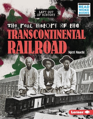 The Real History of the Transcontinental Railroad by Nnachi, Ngeri