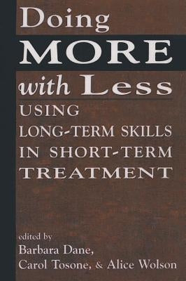 Doing More With Less: Using Long-Term Skills in Short-Term Treatment by Dane, Barbara
