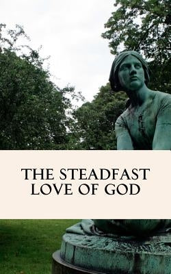 The Steadfast Love of God: A Four Week Study through Scripture by Alsup, Wendy