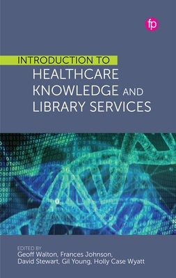 Introduction to Healthcare Knowledge and Library Services by Walton, Geoff
