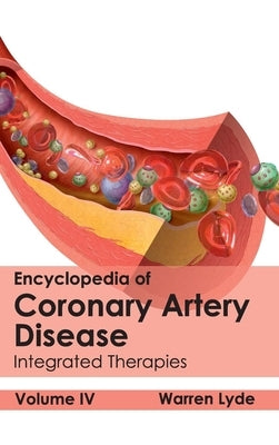 Encyclopedia of Coronary Artery Disease: Volume IV (Integrated Therapies) by Lyde, Warren
