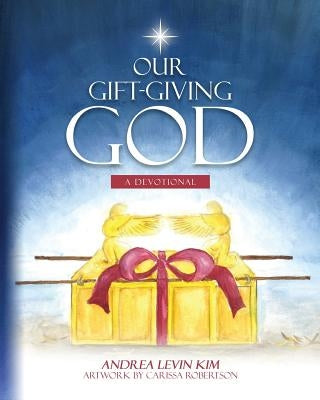 Our Gift-Giving God: A Devotional by Kim, Andrea Levin