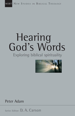 Hearing God's Words: Exploring Biblical Spirituality by Adam, Peter