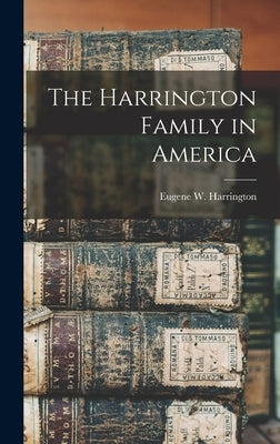 The Harrington Family in America by Harrington, Eugene W.
