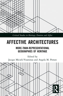 Affective Architectures: More-Than-Representational Geographies of Heritage by Micieli-Voutsinas, Jacque