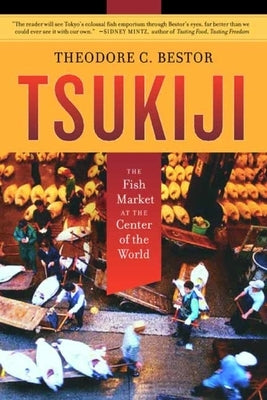 Tsukiji: The Fish Market at the Center of the World by Bestor, Theodore C.