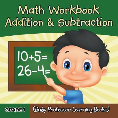 Grade 1 Math Workbook: Addition & Subtraction (Baby Professor Learning Books) by Baby Professor