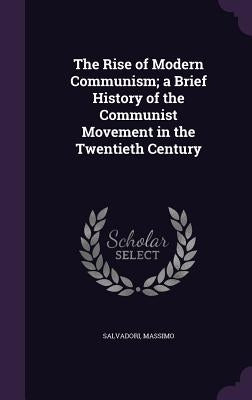 The Rise of Modern Communism; a Brief History of the Communist Movement in the Twentieth Century by Salvadori, Massimo